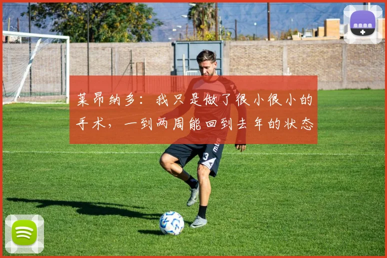 莱昂纳多：我只是做了很小很小的手术，一到两周能回到去年的状态