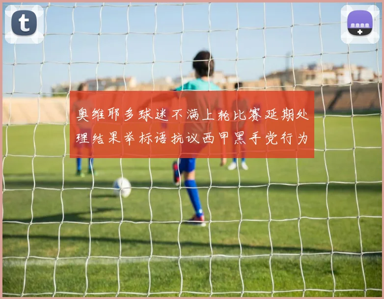 奥维耶多球迷不满上轮比赛延期处理结果举标语抗议西甲黑手党行为
