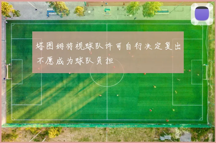 塔图姆将视球队许可自行决定复出不愿成为球队负担