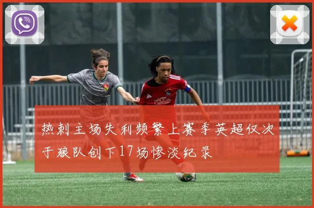 热刺主场失利频繁上赛季英超仅次于狼队创下17场惨淡纪录