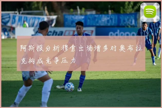 阿斯报分析穆索出场增多对奥布拉克构成竞争压力